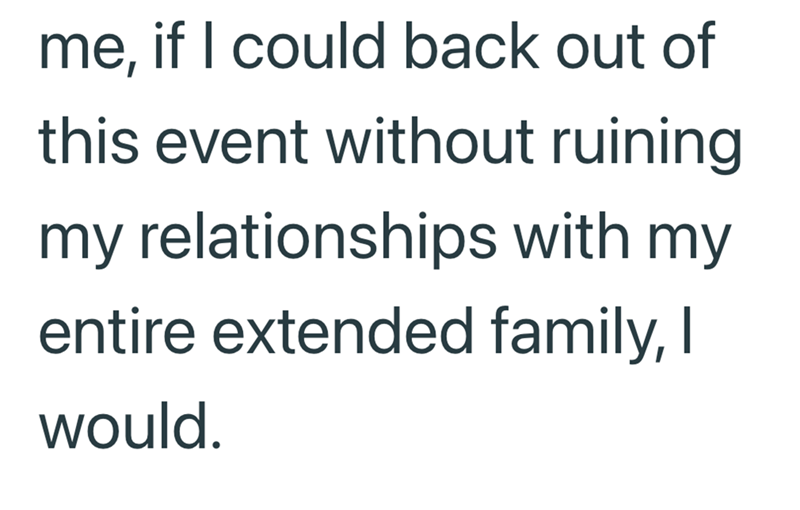 me, if I could back out of this event without ruining my relationships with my entire extended family, I would.
