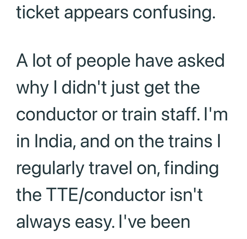 ticket appears confusing. A lot of people have asked why I didn't just get the conductor or train staff. I'm in India, and on the trains I regularly travel on, finding the TTE/conductor isn't always easy. I've been