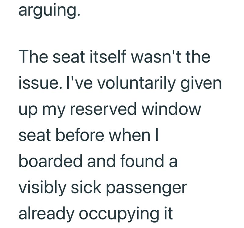 arguing. The seat itself wasn't the issue. I've voluntarily given up my reserved window seat before when I boarded and found a visibly sick passenger already occupying it