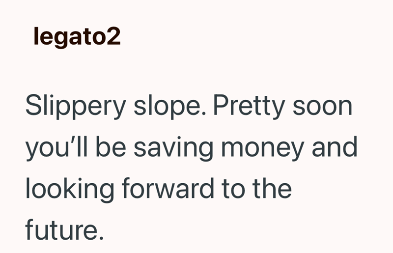 legato2 Slippery slope. Pretty soon you'll be saving money and looking forward to the future.