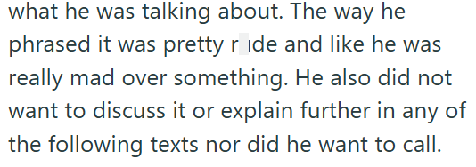 what he was talking about. The way he phrased it was pretty ride and like he was really mad over something. He also did not want to discuss it or explain further in any of the following texts nor did he want to call.