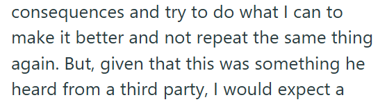 consequences and try to do what I can to make it better and not repeat the same thing again. But, given that this was something he heard from a third party, I would expect a