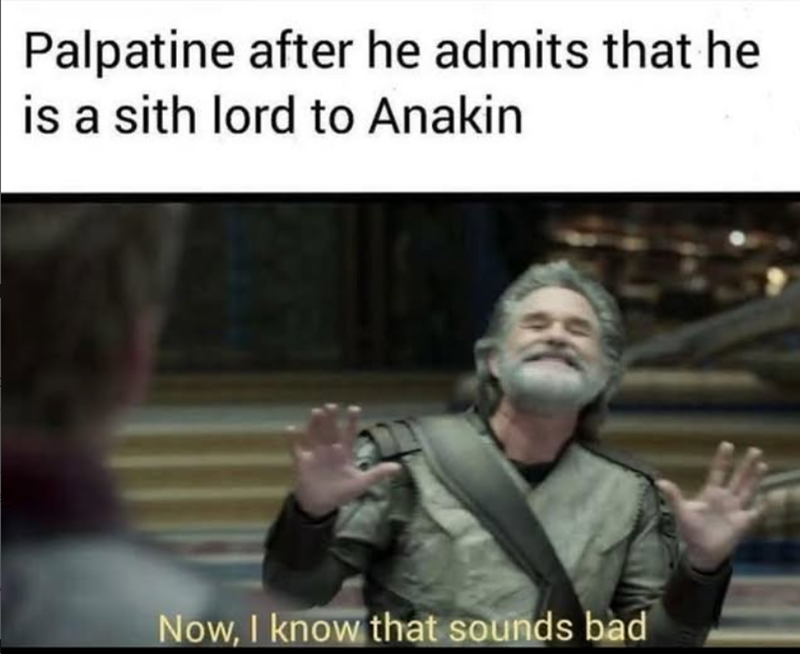 Palpatine after he admits that he is a sith lord to Anakin Now, I know that sounds bad