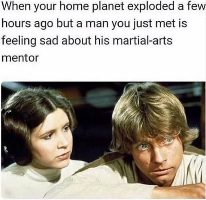 When your home planet exploded a few hours ago but a man you just met is feeling sad about his martial-arts mentor