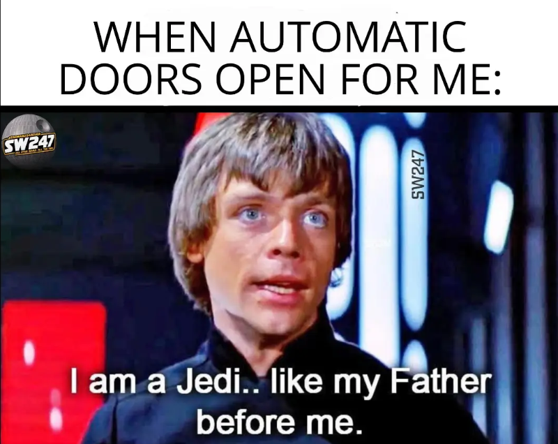 WHEN AUTOMATIC SW247 DOORS OPEN FOR ME: SW247 I am a Jedi.. like my Father before me.