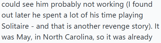 could see him probably not working (I found out later he spent a lot of his time playing Solitaire and that is another revenge story). It - was May, in North Carolina, so it was already