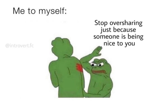 Me to myself: @introvert.fc Stop oversharing just because someone is being nice to you