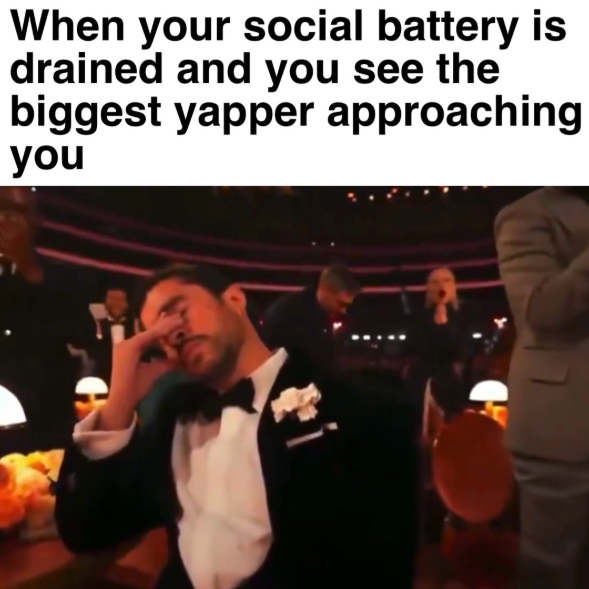 When your social battery is drained and you see the biggest yapper approaching you