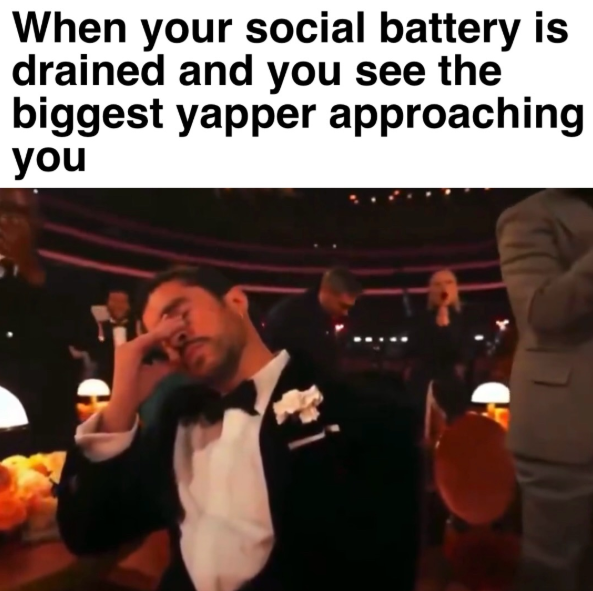 When your social battery is drained and you see the biggest yapper approaching you