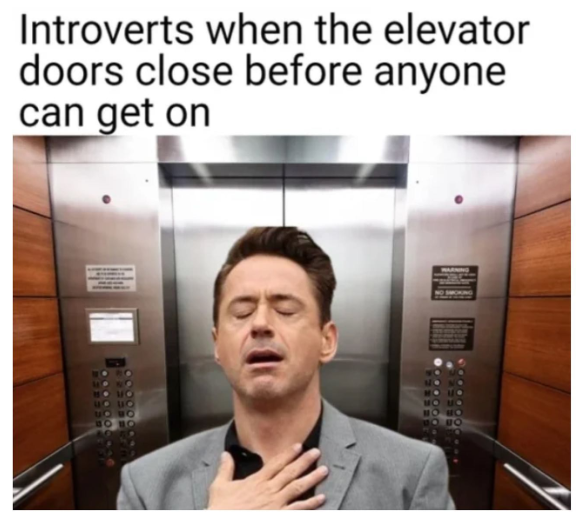 Introverts when the elevator doors close before anyone can get on
