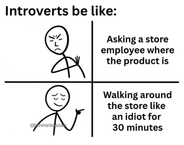 Introverts be like: Asking a store employee where the product is Walking around the store like an idiot for @indrovertmemess 30 minutes