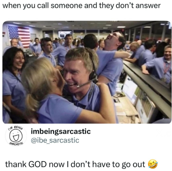 when you call someone and they don't answer I'M BEING SARCASTIC imbeingsarcastic @ibe_sarcastic thank GOD now I don't have to go out
