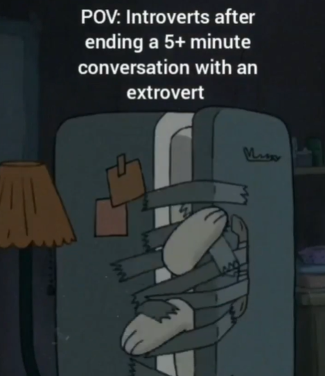POV: Introverts after ending a 5+ minute conversation with an extrovert Maszy