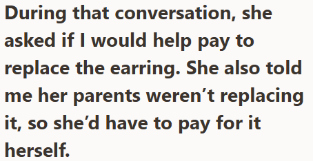 During that conversation, she asked if I would help pay to replace the earring. She also told me her parents weren't replacing it, so she'd have to pay for it herself.