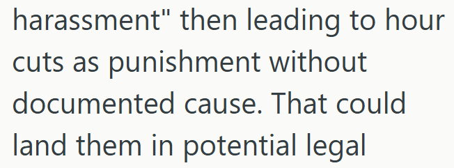 harassment" then leading to hour cuts as punishment without documented cause. That could land them in potential legal