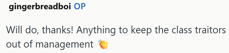 gingerbreadboi OP Will do, thanks! Anything to keep the class traitors out of management