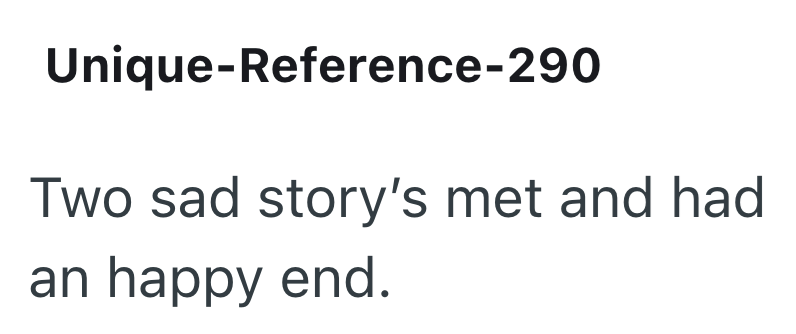 Unique-Reference-290 Two sad story's met and had an happy end.