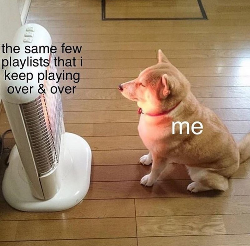 the same few playlists that i keep playing over & over me
