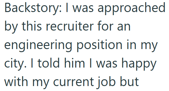 Backstory: I was approached by this recruiter for an engineering position in my city. I told him I was happy with my current job but