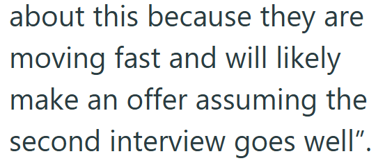 about this because they are moving fast and will likely make an offer assuming the second interview goes well".