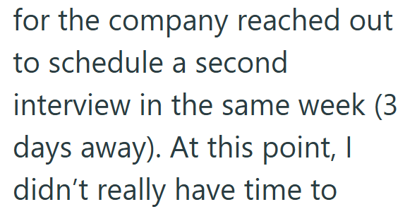 for the company reached out to schedule a second interview in the same week (3 days away). At this point, I didn't really have time to
