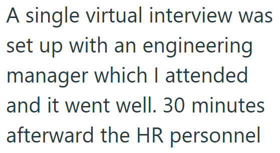 A single virtual interview was set up with an engineering manager which I attended and it went well. 30 minutes afterward the HR personnel