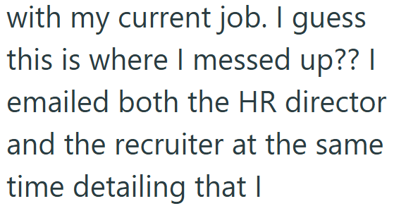 with my current job. I guess this is where I messed up?? I emailed both the HR director and the recruiter at the same time detailing that I