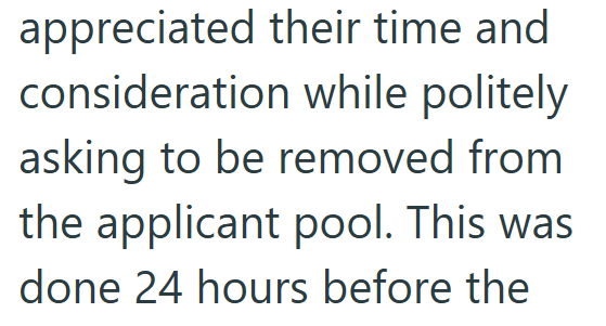 appreciated their time and consideration while politely asking to be removed from the applicant pool. This was done 24 hours before the