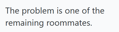 The problem is one of the remaining roommates.
