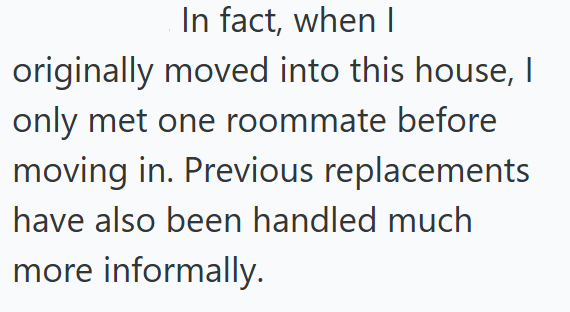 In fact, when I originally moved into this house, I only met one roommate before moving in. Previous replacements have also been handled much more informally.