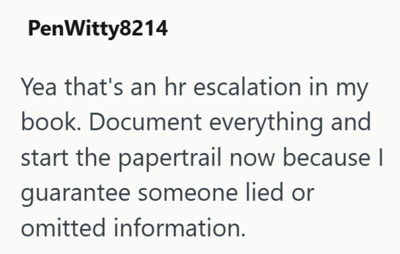 PenWitty8214 Yea that's an hr escalation in my book. Document everything and start the papertrail now because I guarantee someone lied or omitted information.