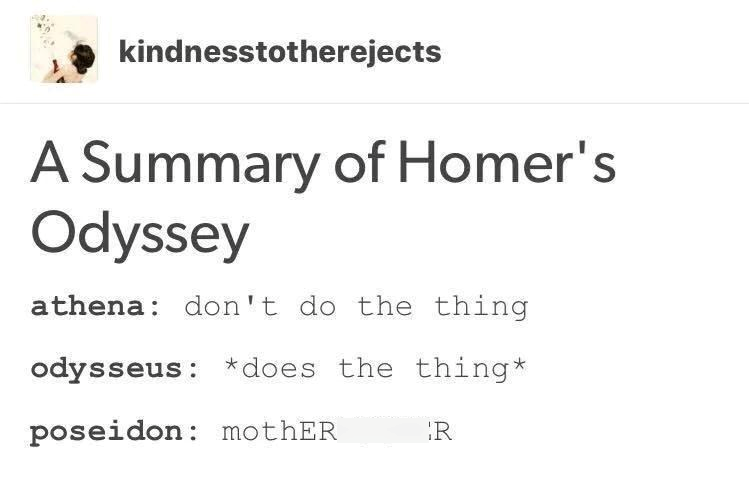 kindnesstotherejects Summary of Homer's Odyssey athena: don't do the thing odysseus: *does the thing* poseidon: mothER R