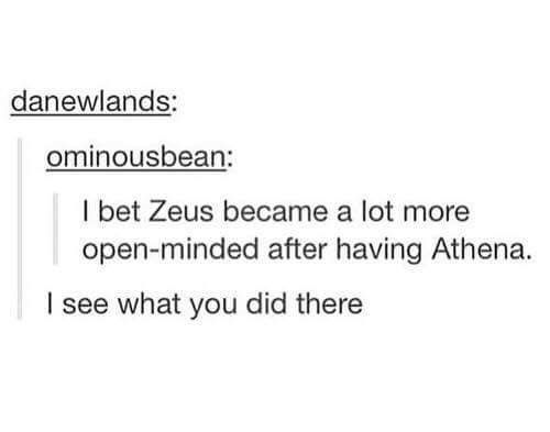 danewlands: ominousbean: I bet Zeus became a lot more open-minded after having Athena. I see what you did there