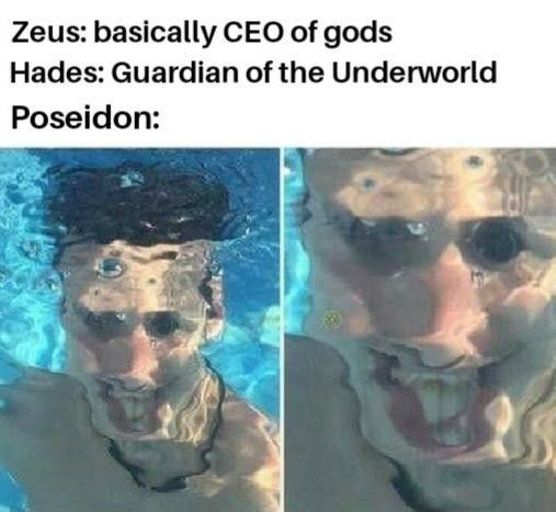 Zeus: basically CEO of gods Hades: Guardian of the Underworld Poseidon: