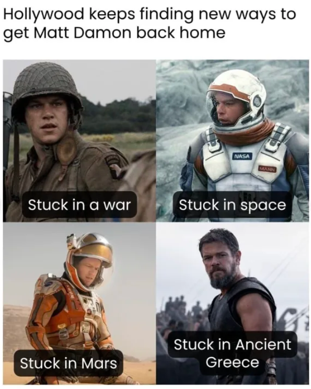 Hollywood keeps finding new ways to get Matt Damon back home NASA MANN Stuck in a war Stuck in space Stuck in Mars Stuck in Ancient Greece