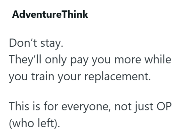 AdventureThink Don't stay. They'll only pay you more while you train your replacement. This is for everyone, not just OP (who left).