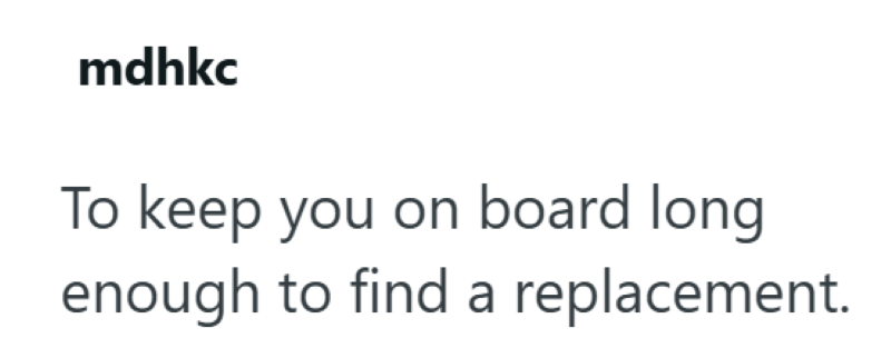 mdhkc To keep you on board long enough to find a replacement.