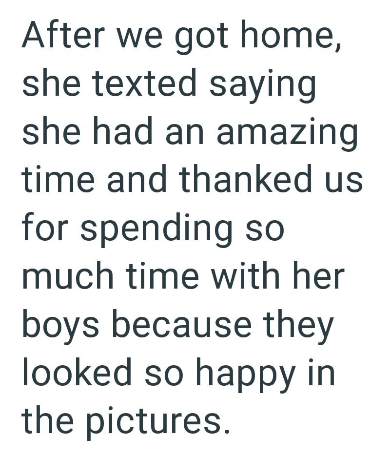 After we got home, she texted saying she had an amazing time and thanked us for spending so much time with her boys because they looked so happy in the pictures.