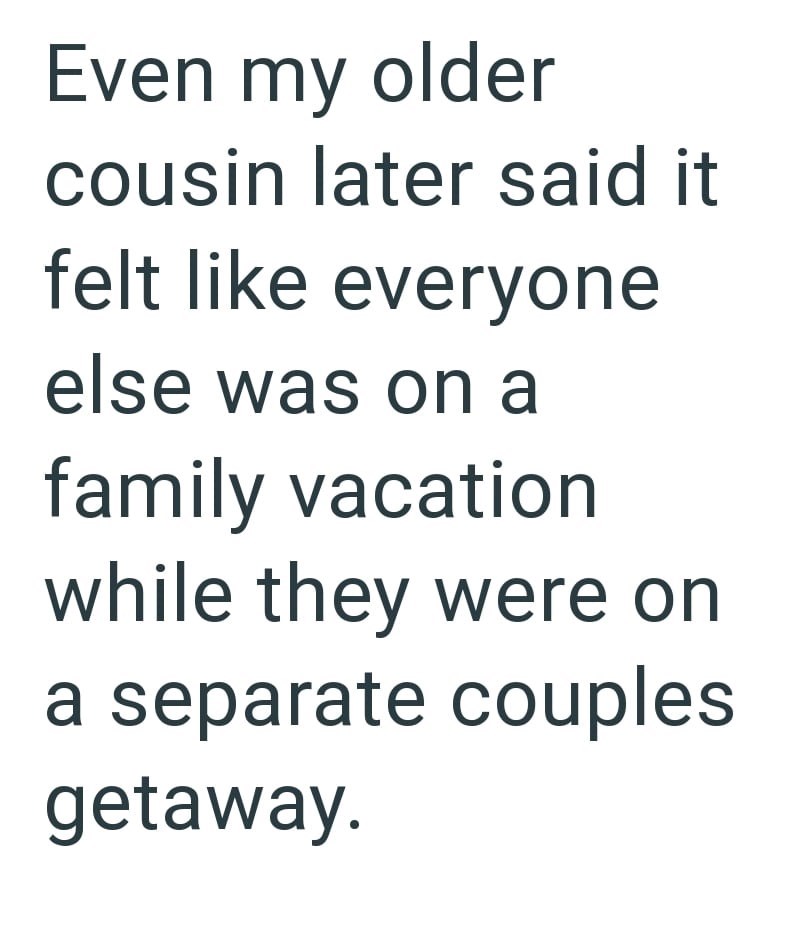 Even my older cousin later said it felt like everyone else was on a family vacation while they were on a separate couples getaway.