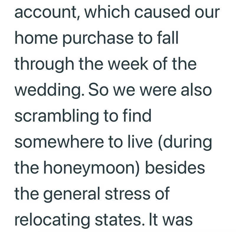 account, which caused our home purchase to fall through the week of the wedding. So we were also scrambling to find somewhere to live (during the honeymoon) besides the general stress of relocating states. It was