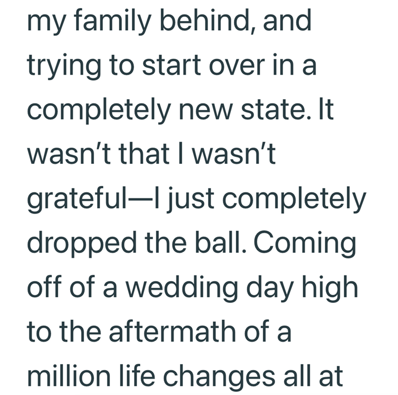 my family behind, and trying to start over in a completely new state. It wasn't that I wasn't grateful-I just completely dropped the ball. Coming off of a wedding day high to the aftermath of a million life changes all at