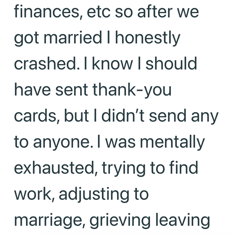 finances, etc so after we got married I honestly crashed. I know I should have sent thank-you cards, but I didn't send any to anyone. I was mentally exhausted, trying to find work, adjusting to marriage, grieving leaving