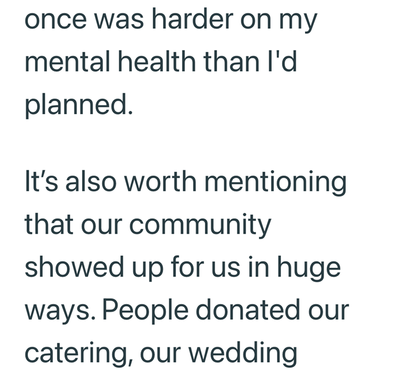 once was harder on my mental health than I'd planned. It's also worth mentioning that our community showed up for us in huge ways. People donated our catering, our wedding