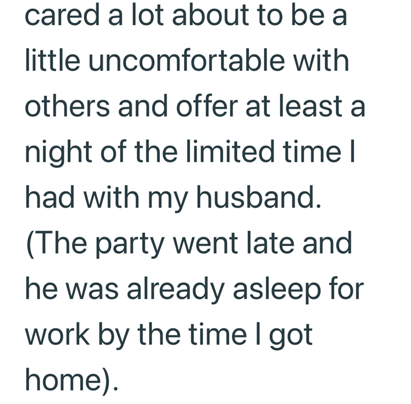 cared a lot about to be a little uncomfortable with others and offer at least a night of the limited time I had with my husband. (The party went late and he was already asleep for work by the time I got home).