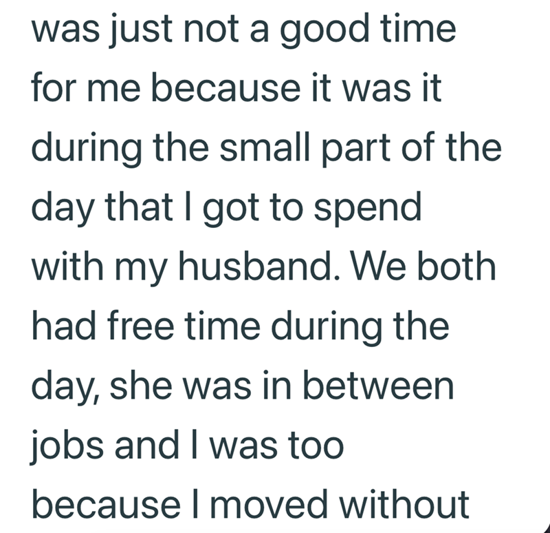 was just not a good time for me because it was it during the small part of the day that I got to spend with my husband. We both had free time during the day, she was in between jobs and I was too because I moved without