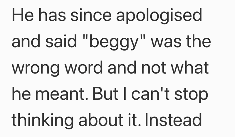 He has since apologised and said "beggy" was the wrong word and not what he meant. But I can't stop thinking about it. Instead