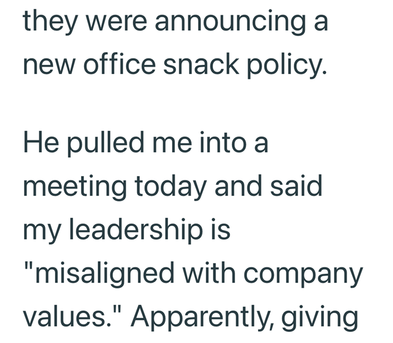 they were announcing a new office snack policy. He pulled me into a meeting today and said my leadership is "misaligned with company values." Apparently, giving