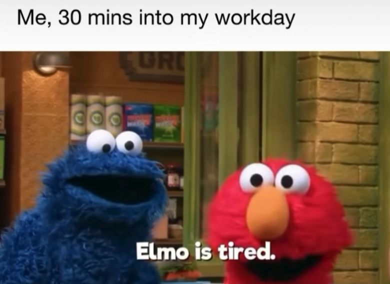 Me, 30 mins into my workday GR Elmo is tired.