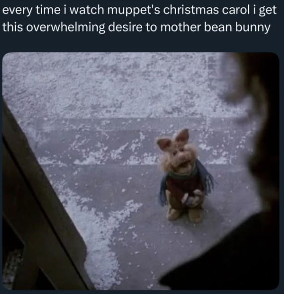 every time i watch muppet's christmas carol i get this overwhelming desire to mother bean bunny