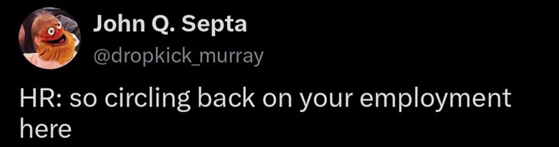 John Q. Septa @dropkick_murray HR: so circling back on your employment here